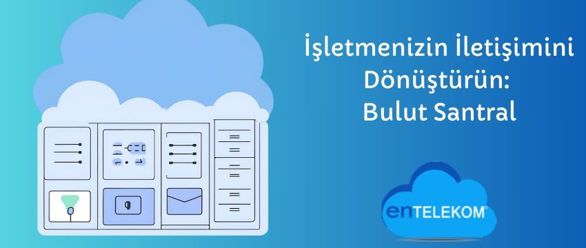 İşletmenizin İletişimini Dönüştürün Bulut Santral