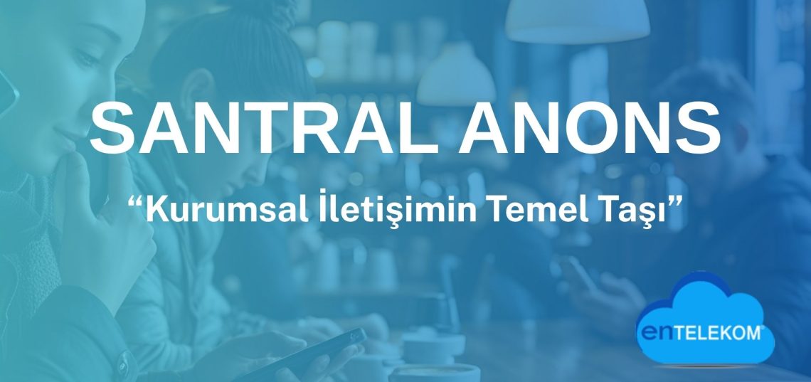 Santral Anons Kurumsal İletişimin Temel Taşı