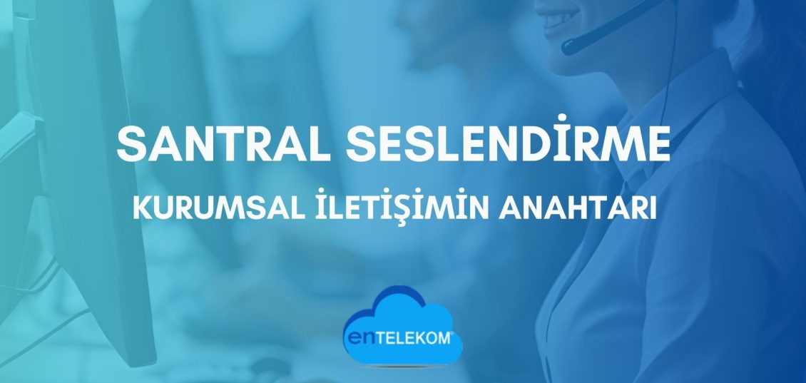 Santral Seslendirme Kurumsal İletişimin Anahtarı