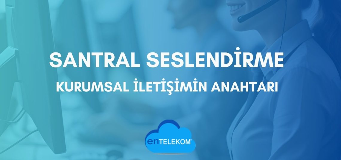 Santral Seslendirme Kurumsal İletişimin Anahtarı
